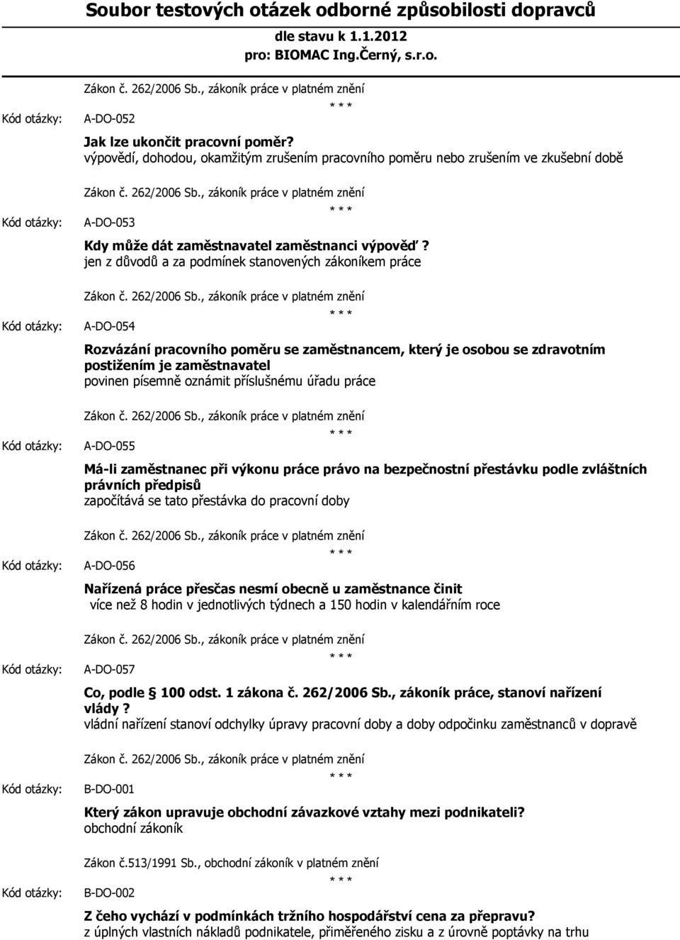 příslušnému úřadu práce A-DO-055 Má-li zaměstnanec při výkonu práce právo na bezpečnostní přestávku podle zvláštních právních předpisů započítává se tato přestávka do pracovní doby A-DO-056 Nařízená