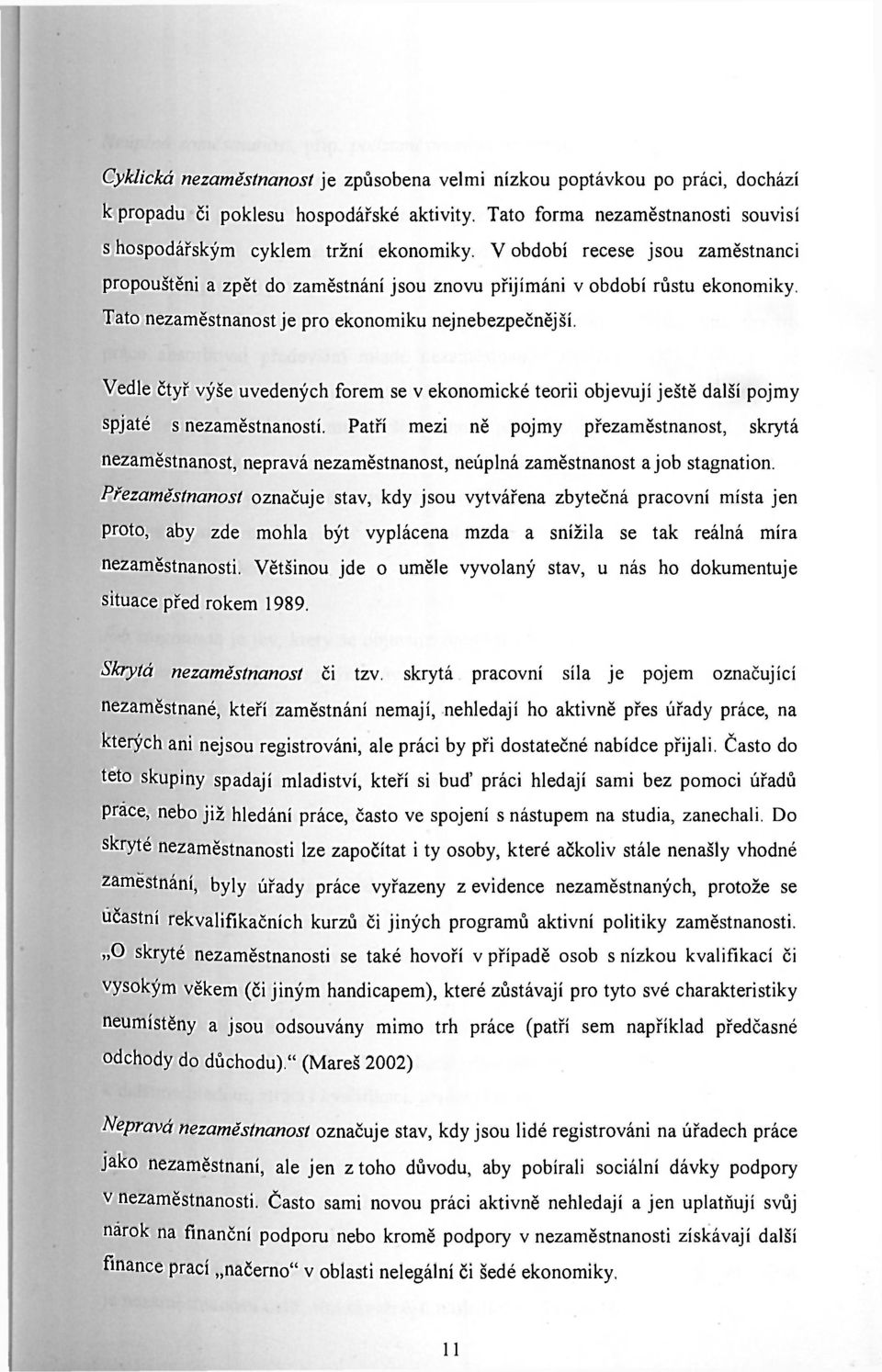 Vedle čtyř výše uvedených forem se v ekonomické teorii objevují ještě další pojmy spjaté s nezaměstnaností.
