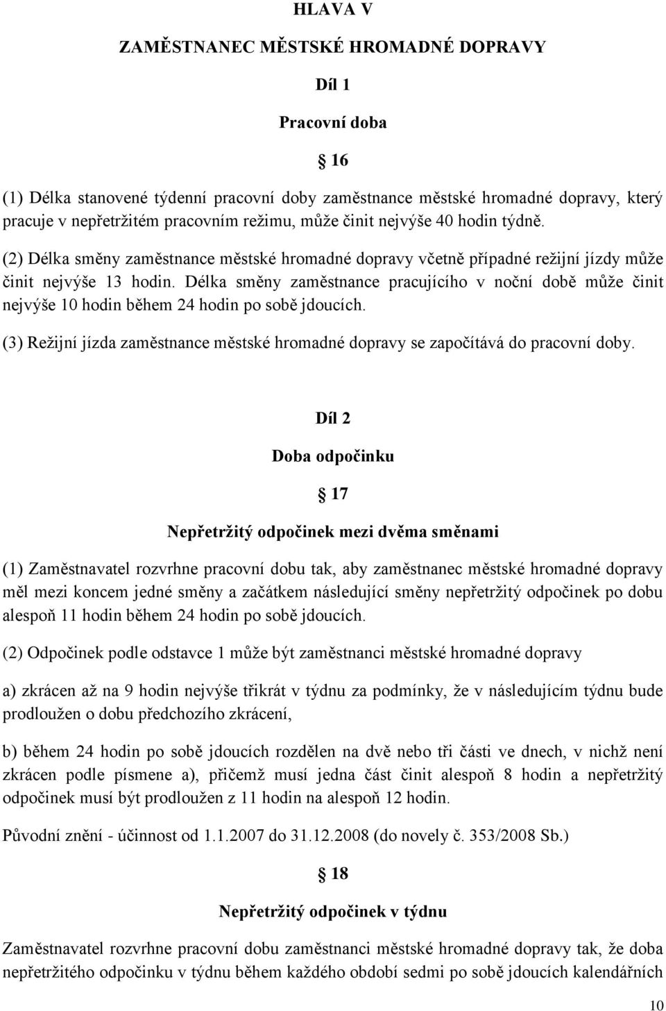 Délka směny zaměstnance pracujícího v noční době může činit nejvýše 10 hodin během 24 hodin po sobě jdoucích. (3) Režijní jízda zaměstnance městské hromadné dopravy se započítává do pracovní doby.