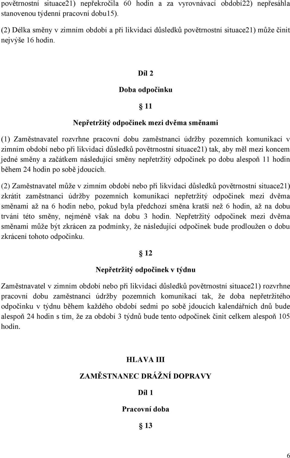 Díl 2 Doba odpočinku 11 Nepřetržitý odpočinek mezi dvěma směnami (1) Zaměstnavatel rozvrhne pracovní dobu zaměstnanci údržby pozemních komunikací v zimním období nebo při likvidaci důsledků