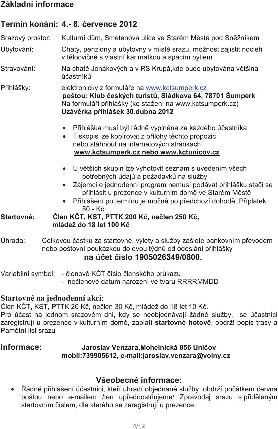 vlastní karimatkou a spacím pytlem Na chat Jonákových a v RS Krupá,kde bude ubytována vtšina úastník elektronicky z formuláe na www.kctsumperk.