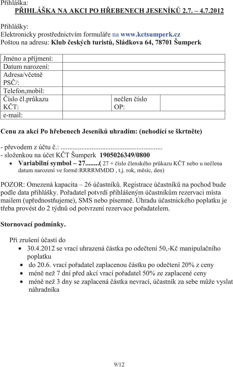 prkazu KT: e-mail: nelen íslo OP: Cenu za akci Po hebenech Jeseník uhradím: (nehodící se škrtnte) - pevodem z útu.:... - složenkou na úet KT Šumperk 1905026349/0800 Variabilní symbol 27.