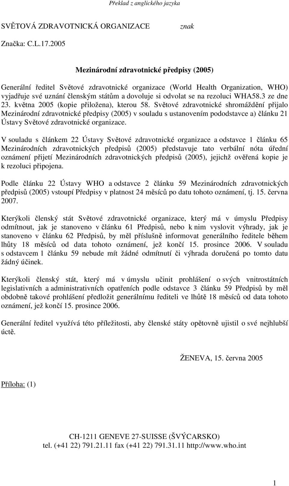 rezoluci WHA58.3 ze dne 23. května 2005 (kopie přiložena), kterou 58.