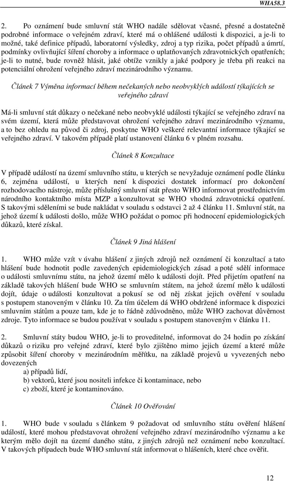 hlásit, jaké obtíže vznikly a jaké podpory je třeba při reakci na potenciální ohrožení veřejného zdraví mezinárodního významu.