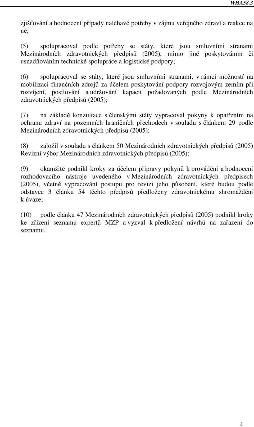 za účelem poskytování podpory rozvojovým zemím při rozvíjení, posilování a udržování kapacit požadovaných podle Mezinárodních zdravotnických předpisů (2005); (7) na základě konzultace s členskými