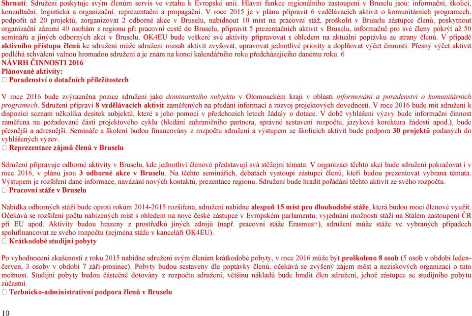 V roce 2015 je v plánu připravit 6 vzdělávacích aktivit o komunitárních programech, podpořit až 20 projektů, zorganizovat 2 odborné akce v Bruselu, nabídnout 10 míst na pracovní stáž, proškolit v