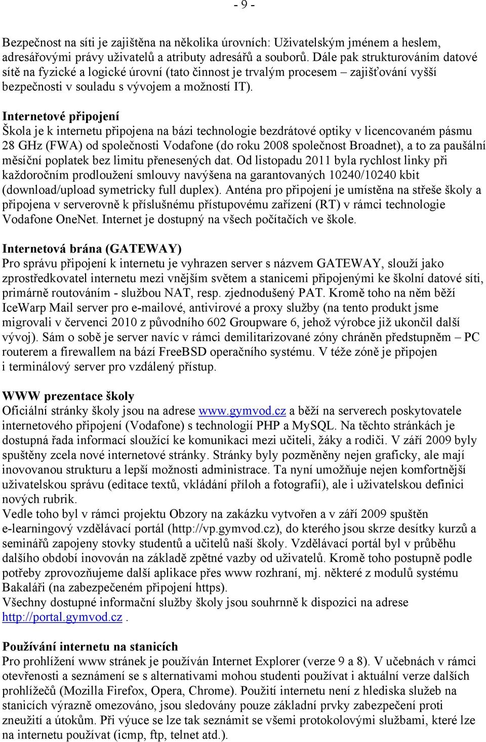 Internetové připojení Škola je k internetu připojena na bázi technologie bezdrátové optiky v licencovaném pásmu 28 GHz (FWA) od společnosti Vodafone (do roku 2008 společnost Broadnet), a to za