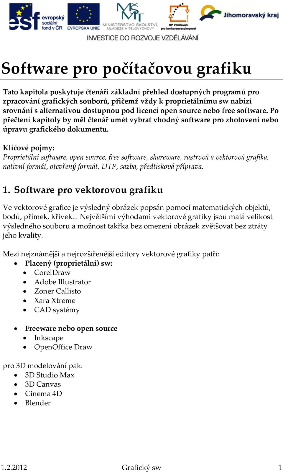 Klíčové pojmy: Proprietální software, open source, free software, shareware, rastrová a vektorová grafika, nativní formát, otevřený formát, DTP, sazba, předtisková příprava. 1.