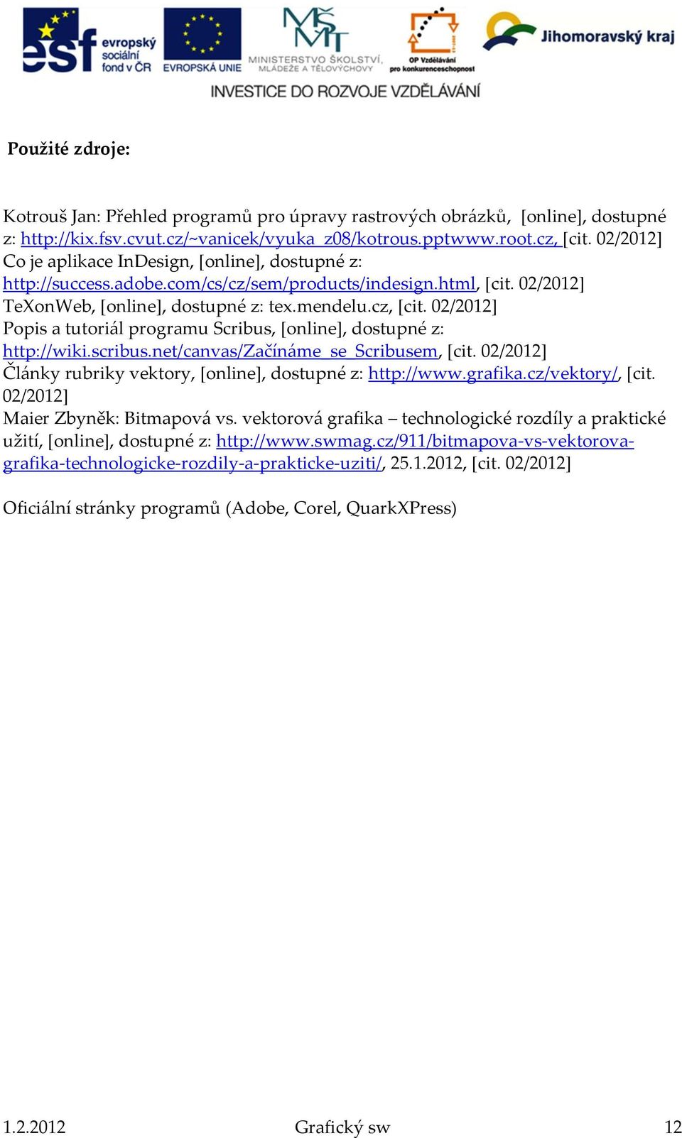 02/2012] Popis a tutoriál programu Scribus, [online], dostupné z: http://wiki.scribus.net/canvas/začínáme_se_scribusem, [cit. 02/2012] Články rubriky vektory, [online], dostupné z: http://www.grafika.