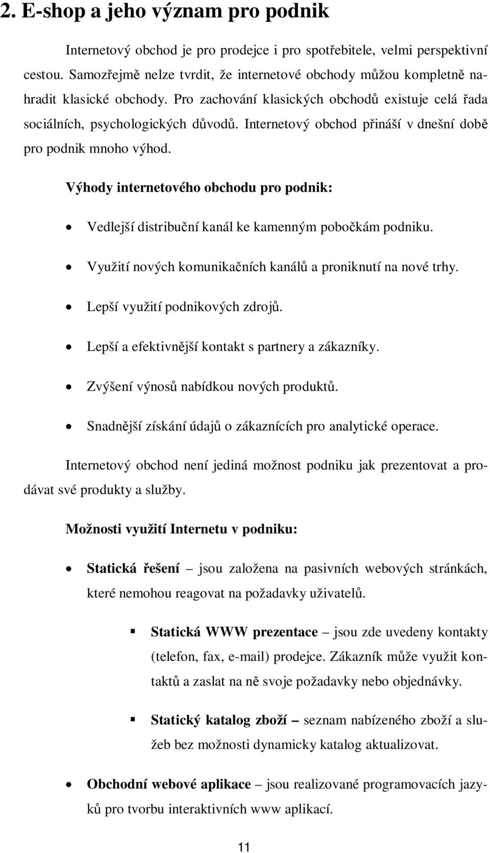 Internetový obchod pináší v dnešní dob pro podnik mnoho výhod. Výhody internetového obchodu pro podnik: Vedlejší distribuní kanál ke kamenným pobokám podniku.