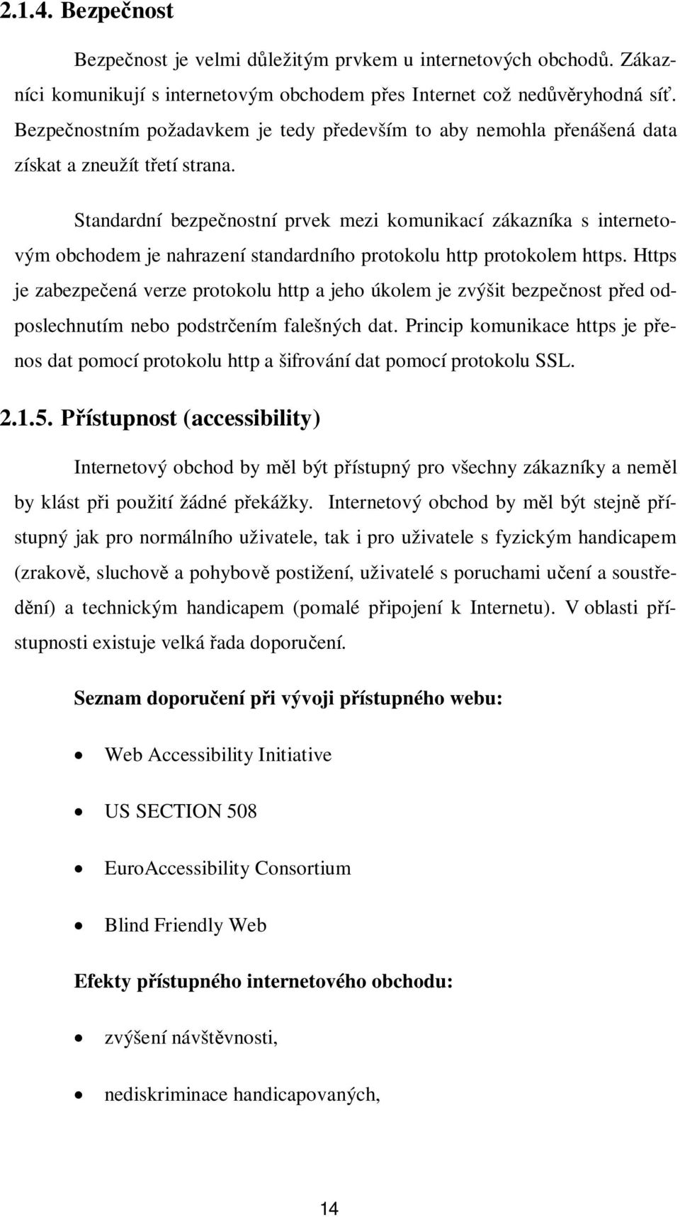 Standardní bezpenostní prvek mezi komunikací zákazníka s internetovým obchodem je nahrazení standardního protokolu http protokolem https.