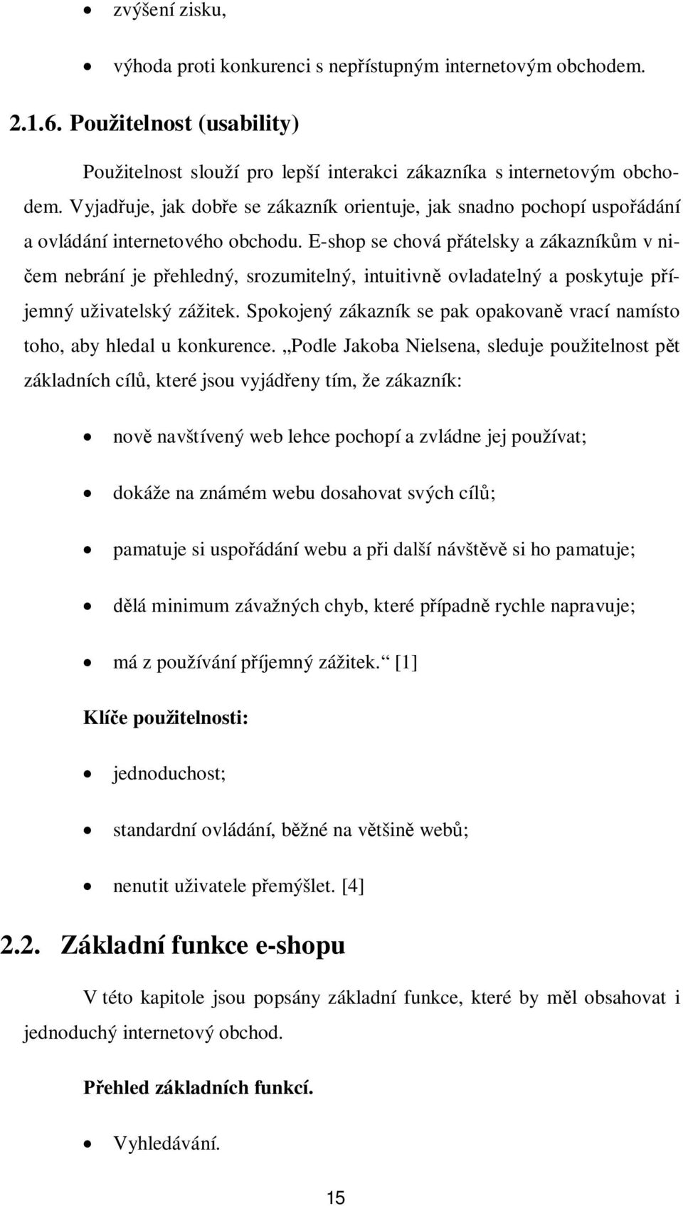 E-shop se chová pátelsky a zákazníkm v ni- em nebrání je pehledný, srozumitelný, intuitivn ovladatelný a poskytuje píjemný uživatelský zážitek.