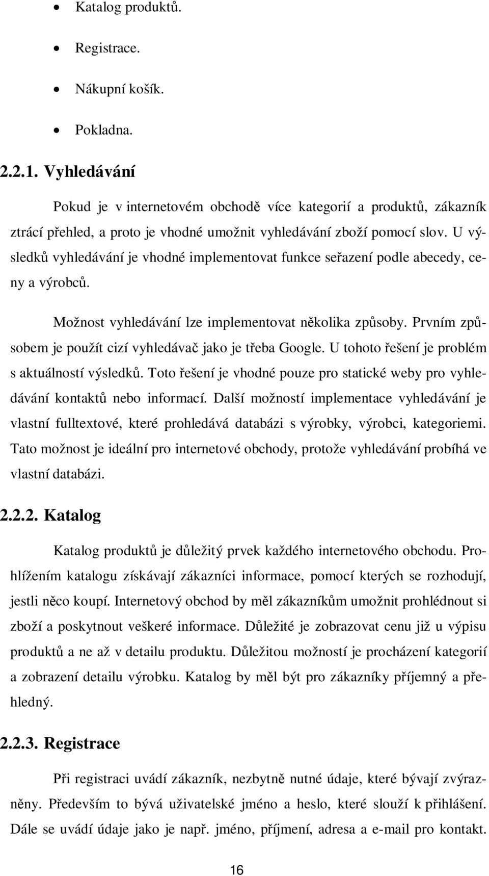 U výsledk vyhledávání je vhodné implementovat funkce seazení podle abecedy, ceny a výrobc. Možnost vyhledávání lze implementovat nkolika zpsoby.
