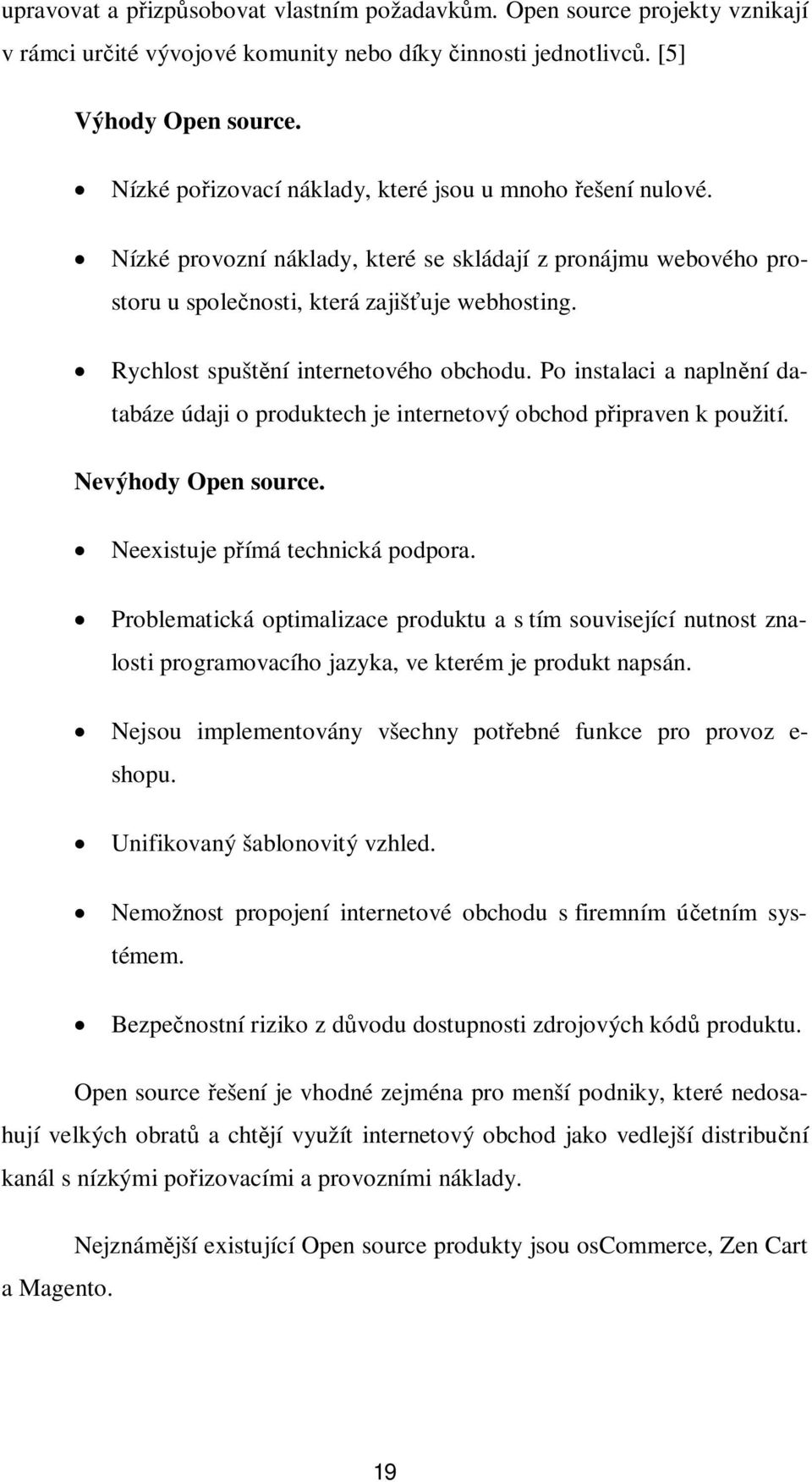 Rychlost spuštní internetového obchodu. Po instalaci a naplnní databáze údaji o produktech je internetový obchod pipraven k použití. Nevýhody Open source. Neexistuje pímá technická podpora.