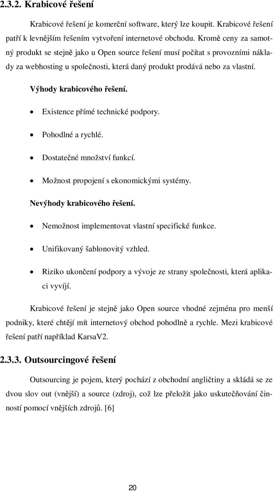 Existence pímé technické podpory. Pohodlné a rychlé. Dostatené množství funkcí. Možnost propojení s ekonomickými systémy. Nevýhody krabicového ešení. Nemožnost implementovat vlastní specifické funkce.