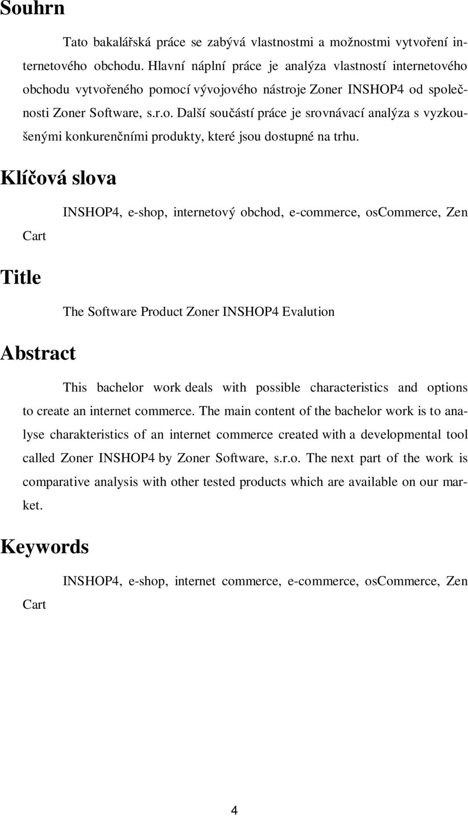 Klíová slova Cart INSHOP4, e-shop, internetový obchod, e-commerce, oscommerce, Zen Title Abstract The Software Product Zoner INSHOP4 Evalution This bachelor work deals with possible characteristics