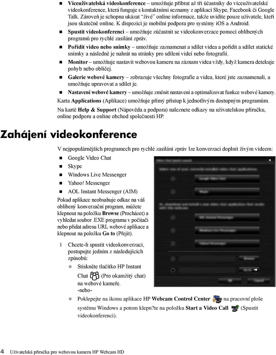 Spustit videokonferenci umožňuje zúčastnit se videokonverzace pomocí oblíbených programů pro rychlé zasílání zpráv.