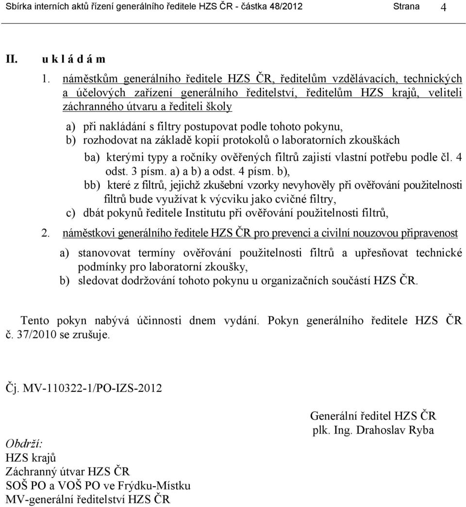 nakládání s filtry postupovat podle tohoto pokynu, b) rozhodovat na základě kopií protokolů o laboratorních zkouškách ba) kterými typy a ročníky ověřených filtrů zajistí vlastní potřebu podle čl.