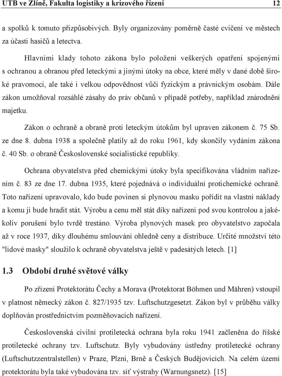 odpovìdnost vùèi fyzickým a právnickým osobám. Dále zákon umožòoval rozsáhlé zásahy do práv obèanù v pøípadì potøeby, napøíklad znárodnìní majetku.