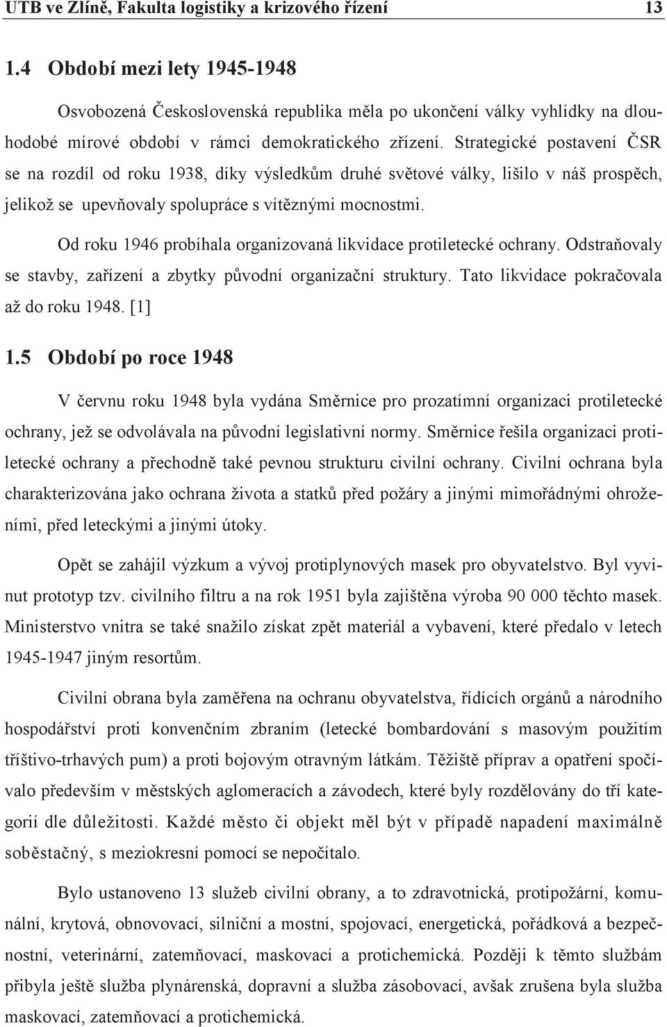 Strategické postavení ÈSR se na rozdíl od roku 1938, díky výsledkùm druhé svìtové války, lišilo v náš prospìch, jelikož se upevòovaly spolupráce s vítìznými mocnostmi.
