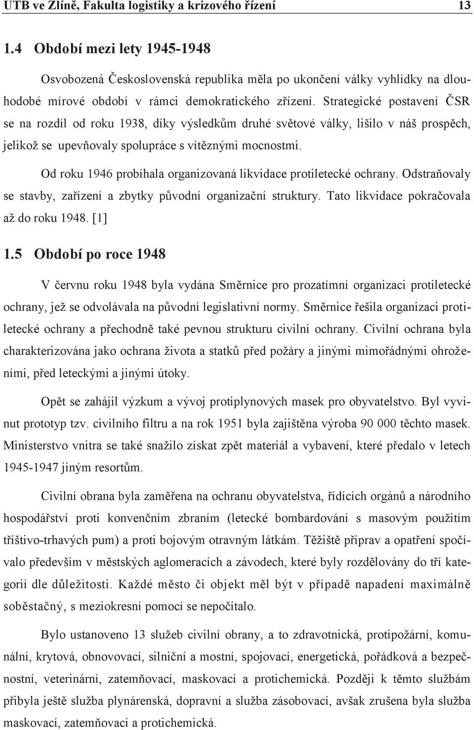 Strategické postavení ÈSR se na rozdíl od roku 1938, díky výsledkùm druhé svìtové války, lišilo v náš prospìch, jelikož se upevòovaly spolupráce s vítìznými mocnostmi.