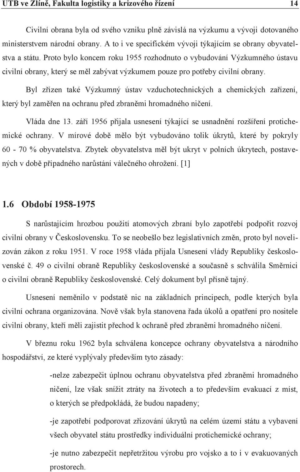 Proto bylo koncem roku 1955 rozhodnuto o vybudování Výzkumného ústavu civilní obrany, který se mìl zabývat výzkumem pouze pro potøeby civilní obrany.