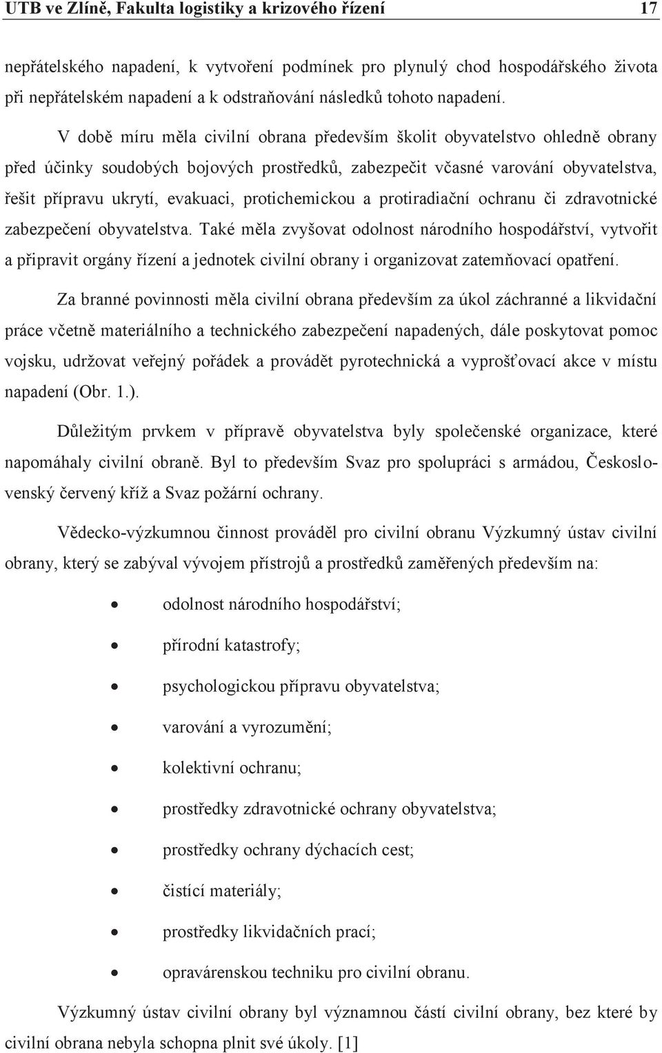 V dobì míru mìla civilní obrana pøedevším školit obyvatelstvo ohlednì obrany pøed úèinky soudobých bojových prostøedkù, zabezpeèit vèasné varování obyvatelstva, øešit pøípravu ukrytí, evakuaci,