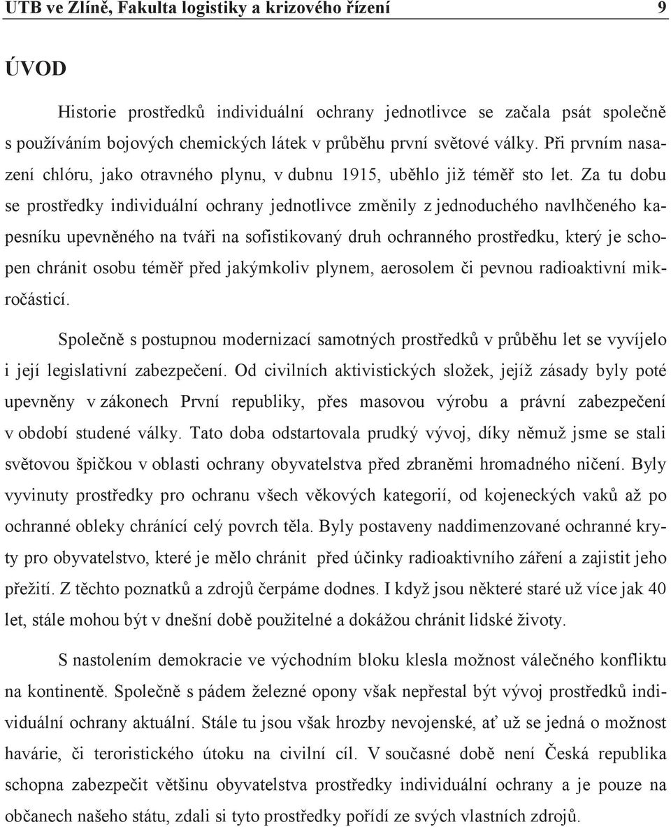 Za tu dobu se prostøedky individuální ochrany jednotlivce zmìnily z jednoduchého navlhèeného kapesníku upevnìného na tváøi na sofistikovaný druh ochranného prostøedku, který je schopen chránit osobu