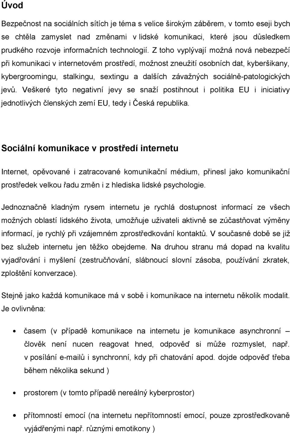 Z toho vyplývají možná nová nebezpečí při komunikaci v internetovém prostředí, možnost zneužití osobních dat, kyberšikany, kybergroomingu, stalkingu, sextingu a dalších závažných