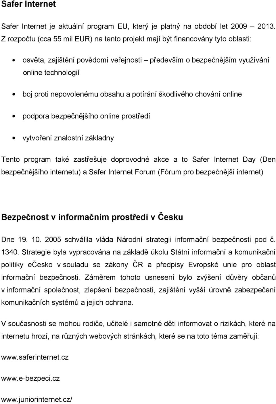 obsahu a potírání škodlivého chování online podpora bezpečnějšího online prostředí vytvoření znalostní základny Tento program také zastřešuje doprovodné akce a to Safer Internet Day (Den