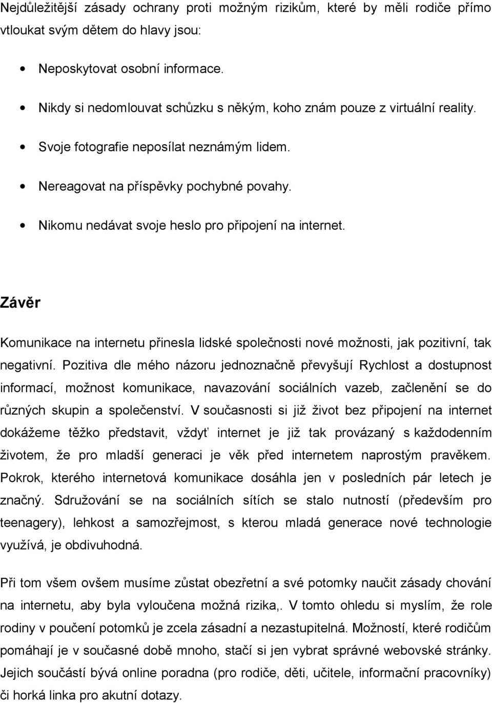 Nikomu nedávat svoje heslo pro připojení na internet. Závěr Komunikace na internetu přinesla lidské společnosti nové možnosti, jak pozitivní, tak negativní.