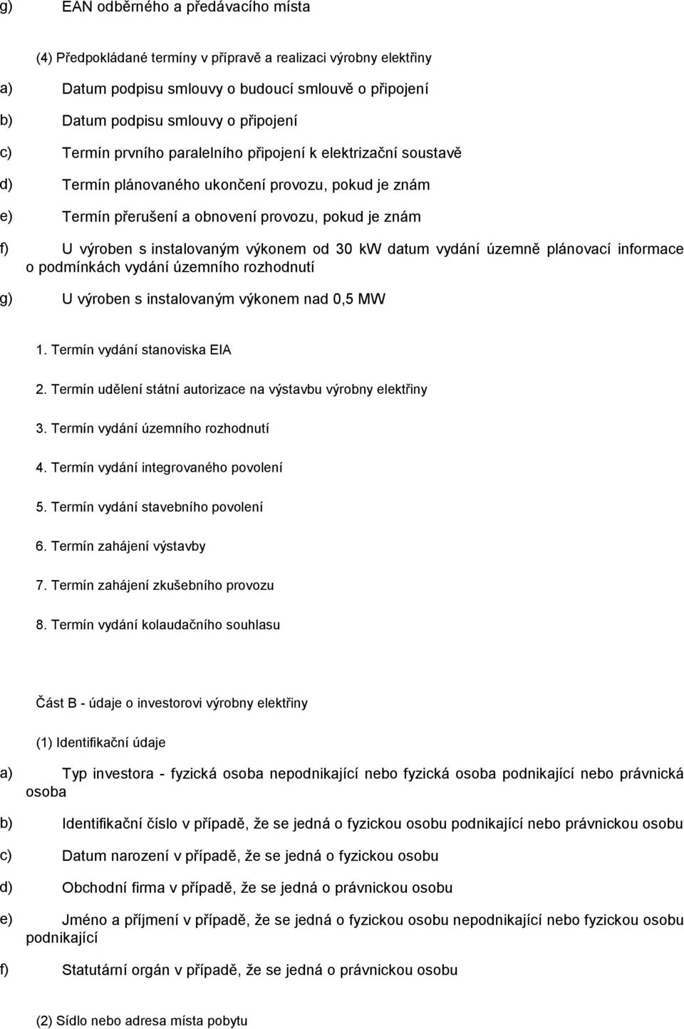 výkonem od 30 kw datum vydání územně plánovací informace o podmínkách vydání územního rozhodnutí g) U výroben s instalovaným výkonem nad 0,5 MW 1. Termín vydání stanoviska EIA 2.