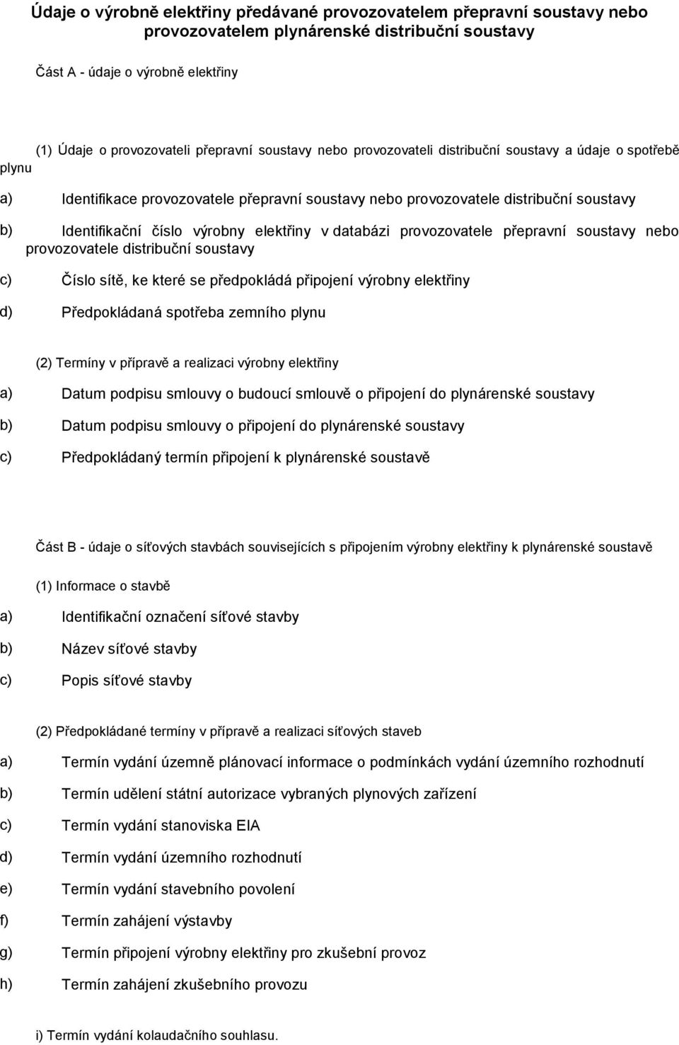 elektřiny v databázi provozovatele přepravní soustavy nebo provozovatele distribuční soustavy c) Číslo sítě, ke které se předpokládá připojení výrobny elektřiny d) Předpokládaná spotřeba zemního