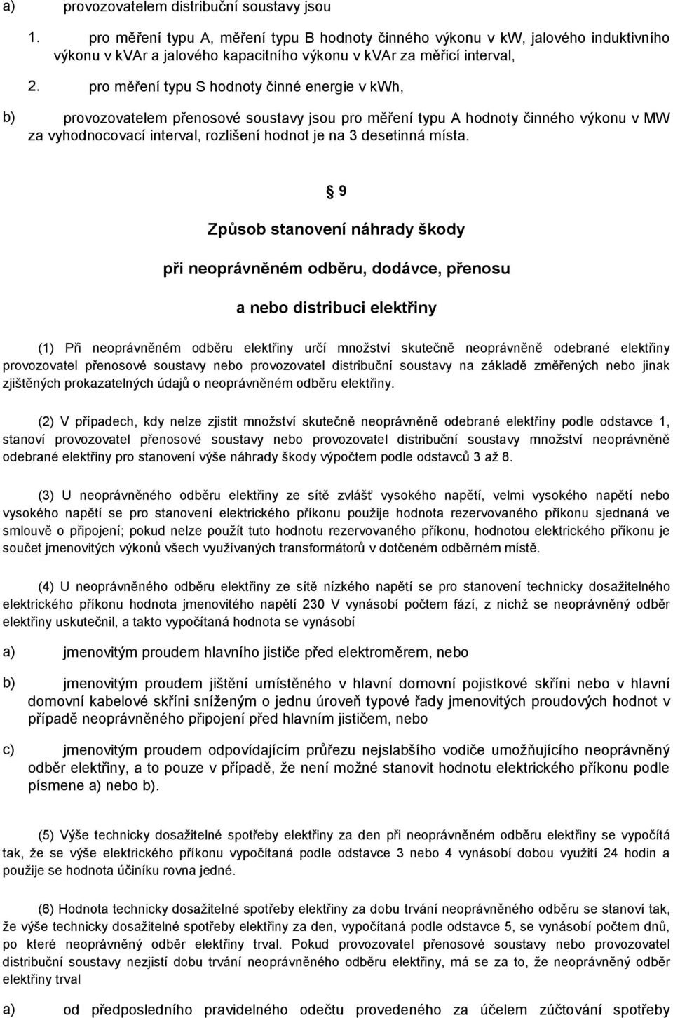 pro měření typu S hodnoty činné energie v kwh, b) provozovatelem přenosové soustavy jsou pro měření typu A hodnoty činného výkonu v MW za vyhodnocovací interval, rozlišení hodnot je na 3 desetinná