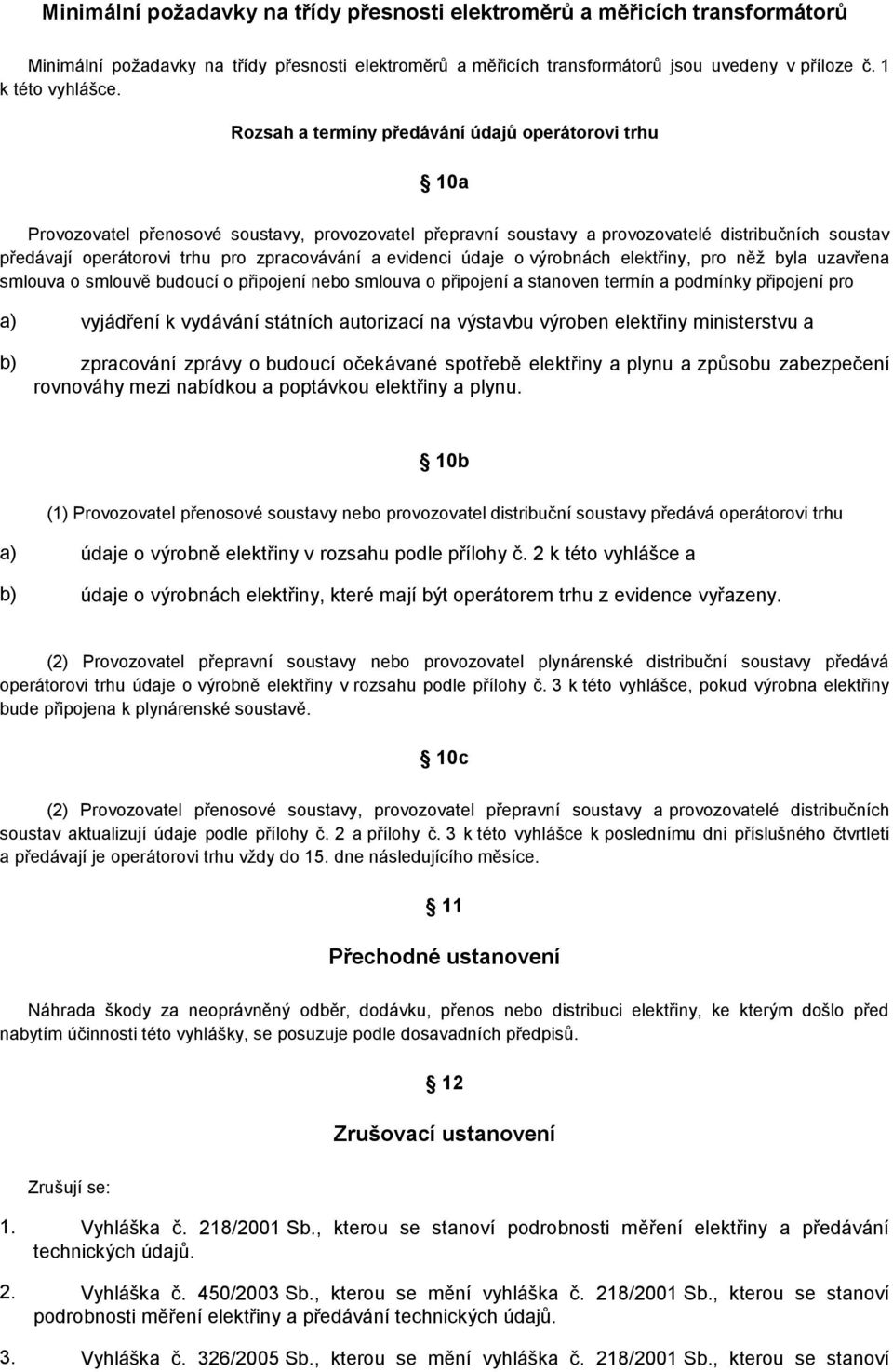 zpracovávání a evidenci údaje o výrobnách elektřiny, pro něž byla uzavřena smlouva o smlouvě budoucí o připojení nebo smlouva o připojení a stanoven termín a podmínky připojení pro a) vyjádření k