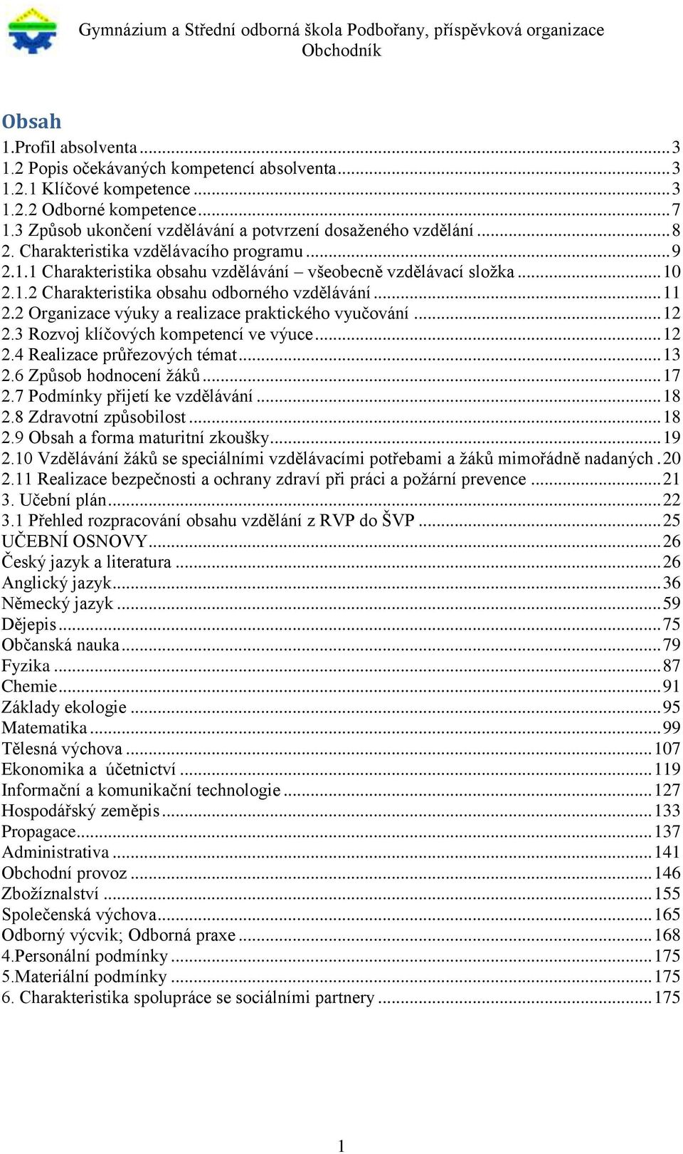 .. 11 2.2 Organizace výuky a realizace praktického vyučování... 12 2.3 Rozvoj klíčových kompetencí ve výuce... 12 2.4 Realizace průřezových témat... 13 2.6 Způsob hodnocení žáků... 17 2.