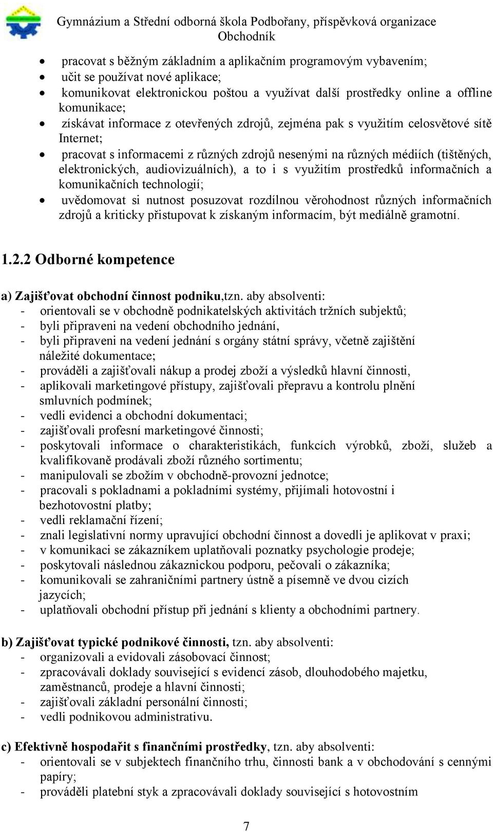 i s využitím prostředků informačních a komunikačních technologií; uvědomovat si nutnost posuzovat rozdílnou věrohodnost různých informačních zdrojů a kriticky přistupovat k získaným informacím, být