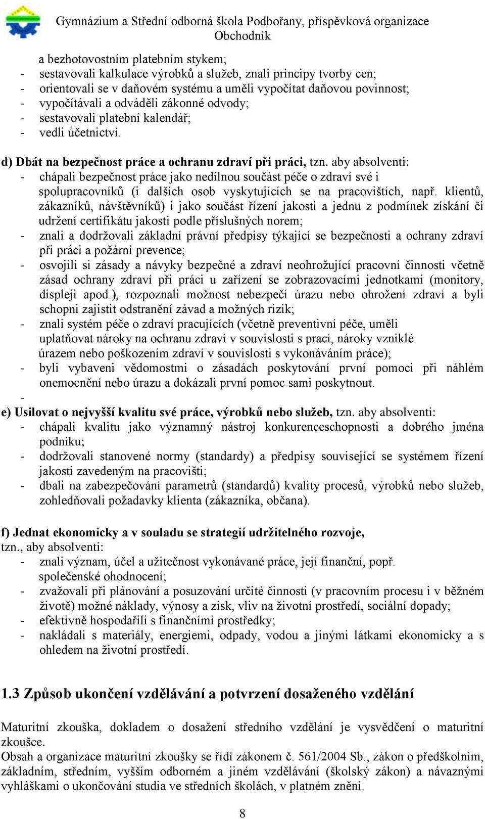 aby absolventi: - chápali bezpečnost práce jako nedílnou součást péče o zdraví své i spolupracovníků (i dalších osob vyskytujících se na pracovištích, např.