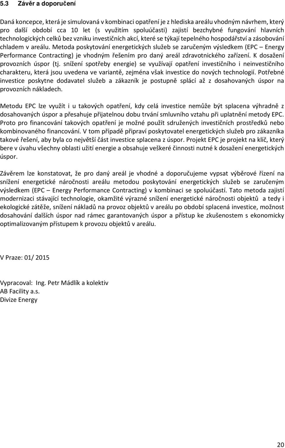 Metoda poskytování energetických služeb se zaručeným výsledkem (EPC Energy Performance Contracting) je vhodným řešením pro daný areál zdravotnického zařízení. K dosažení provozních úspor (tj.