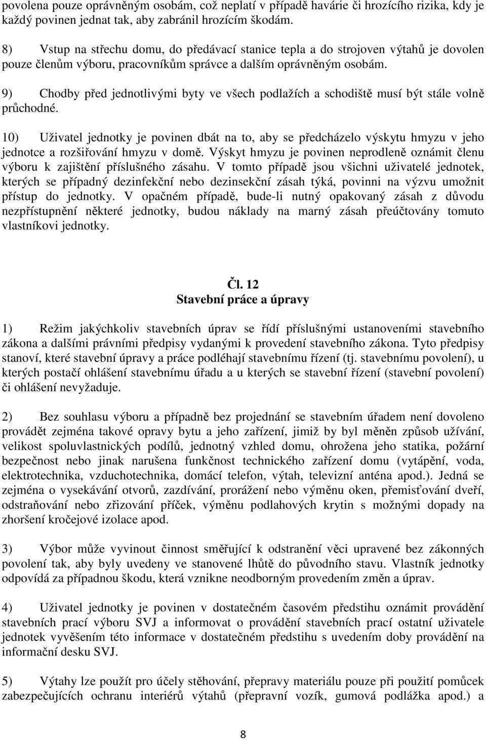 9) Chodby před jednotlivými byty ve všech podlažích a schodiště musí být stále volně průchodné.