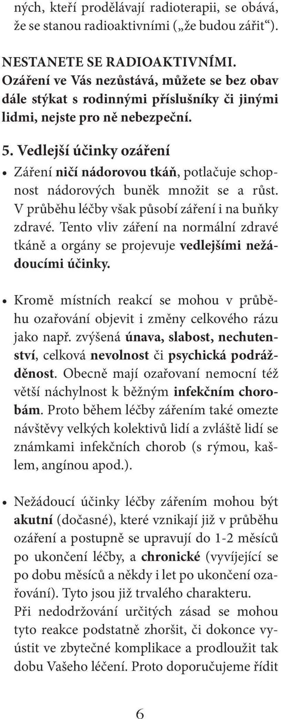 Vedlejší účinky ozáření Záření ničí nádorovou tkáň, potlačuje schopnost nádorových buněk množit se a růst. V průběhu léčby však působí záření i na buňky zdravé.