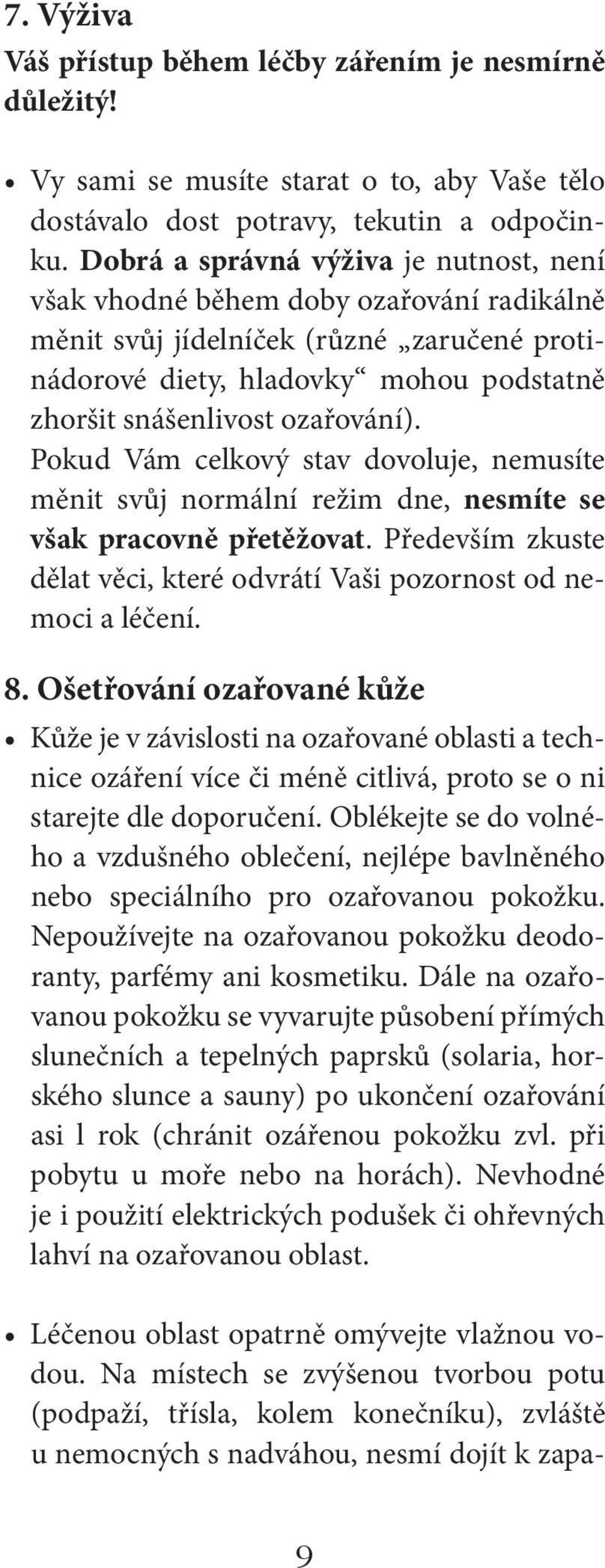 Pokud Vám celkový stav dovoluje, nemusíte měnit svůj normální režim dne, nesmíte se však pracovně přetěžovat. Především zkuste dělat věci, které odvrátí Vaši pozornost od nemoci a léčení. 8.