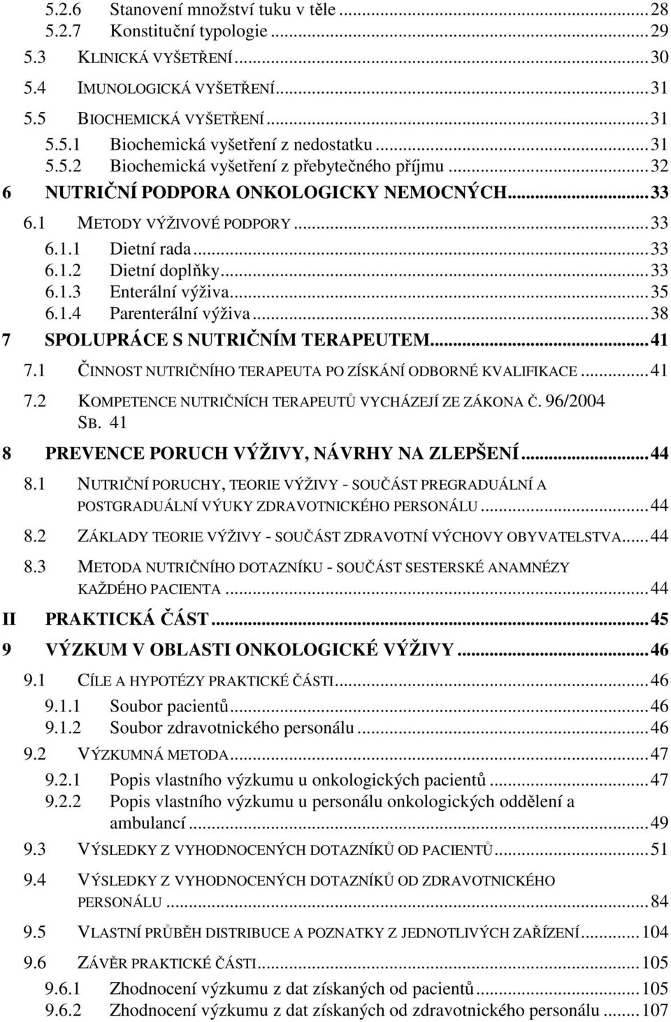 ..35 6.1.4 Parenterální výživa...38 7 SPOLUPRÁCE S NUTRIČNÍM TERAPEUTEM...41 7.1 ČINNOST NUTRIČNÍHO TERAPEUTA PO ZÍSKÁNÍ ODBORNÉ KVALIFIKACE...41 7.2 KOMPETENCE NUTRIČNÍCH TERAPEUTŮ VYCHÁZEJÍ ZE ZÁKONA Č.