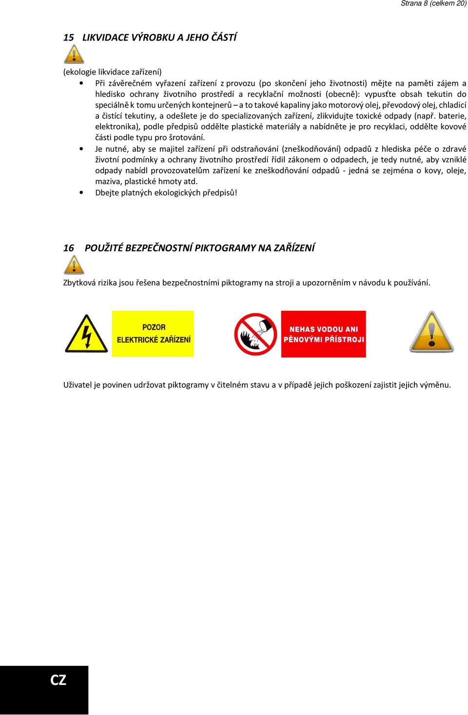 tekutiny, a odešlete je do specializovaných zařízení, zlikvidujte toxické odpady (např.