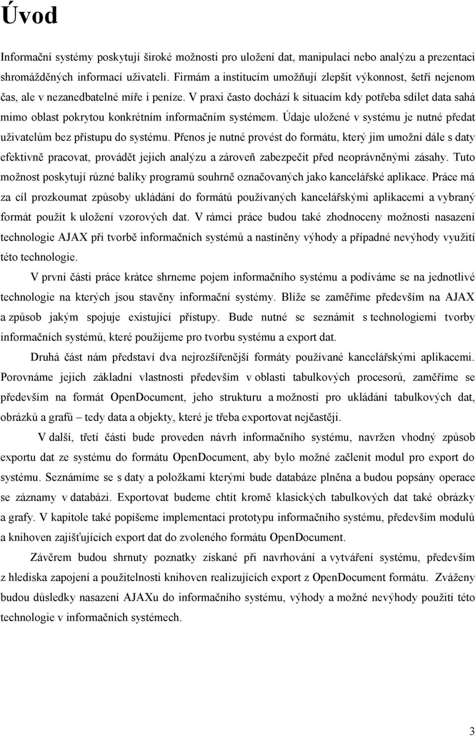 V praxi často dochází k situacím kdy potřeba sdílet data sahá mimo oblast pokrytou konkrétním informačním systémem. Údaje uložené v systému je nutné předat uživatelům bez přístupu do systému.