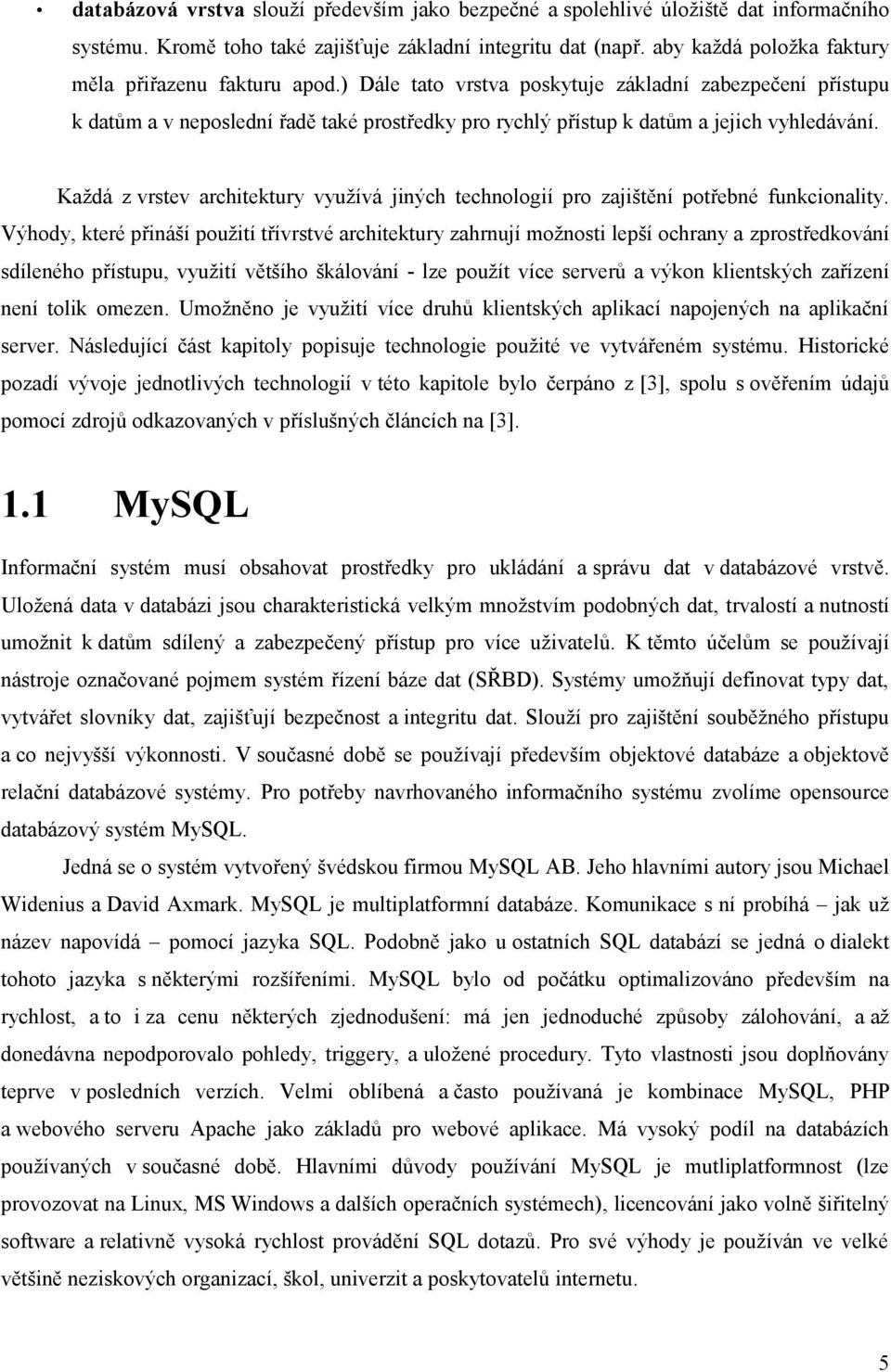 ) Dále tato vrstva poskytuje základní zabezpečení přístupu k datům a v neposlední řadě také prostředky pro rychlý přístup k datům a jejich vyhledávání.