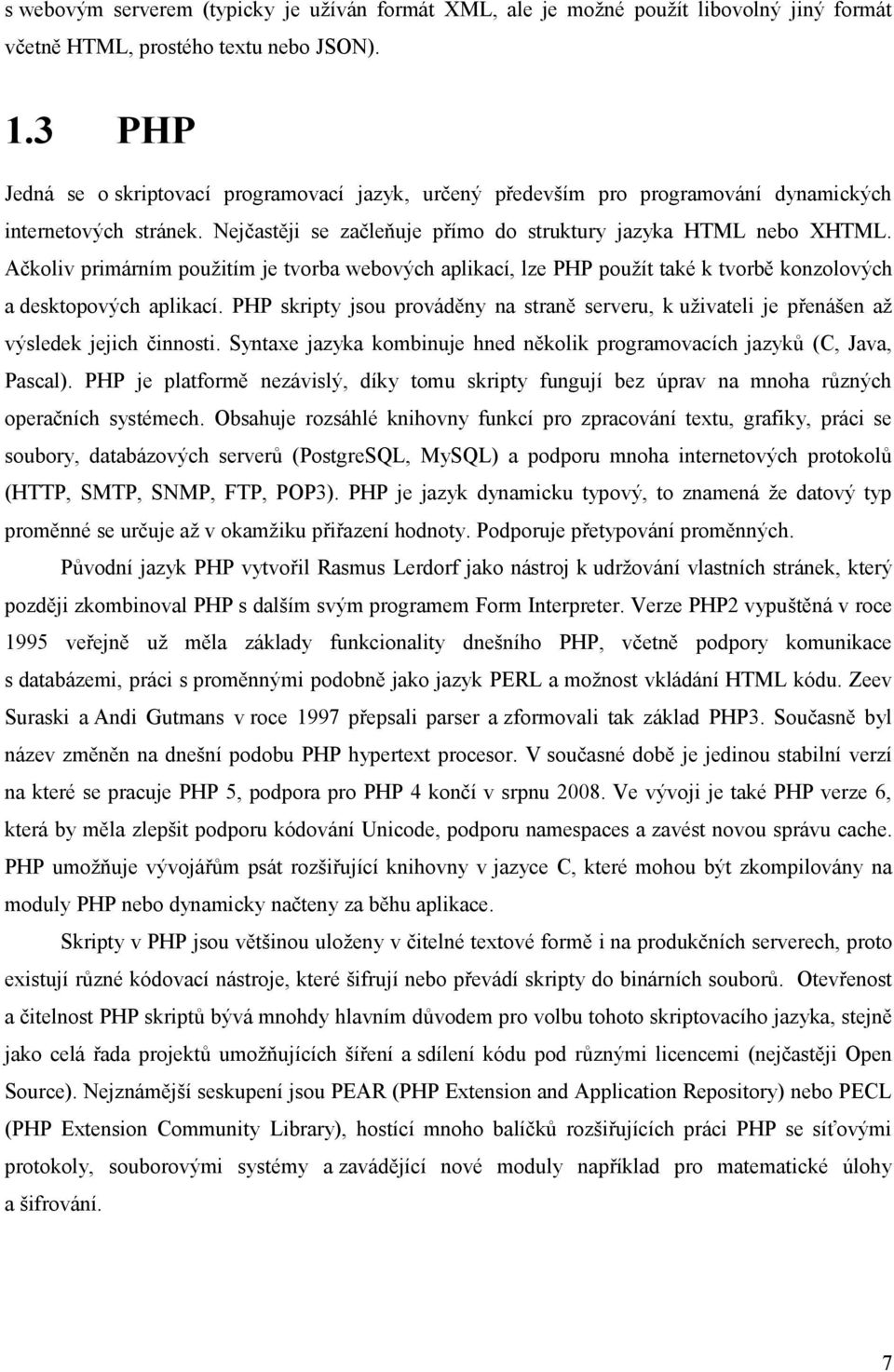 Ačkoliv primárním použitím je tvorba webových aplikací, lze PHP použít také k tvorbě konzolových a desktopových aplikací.