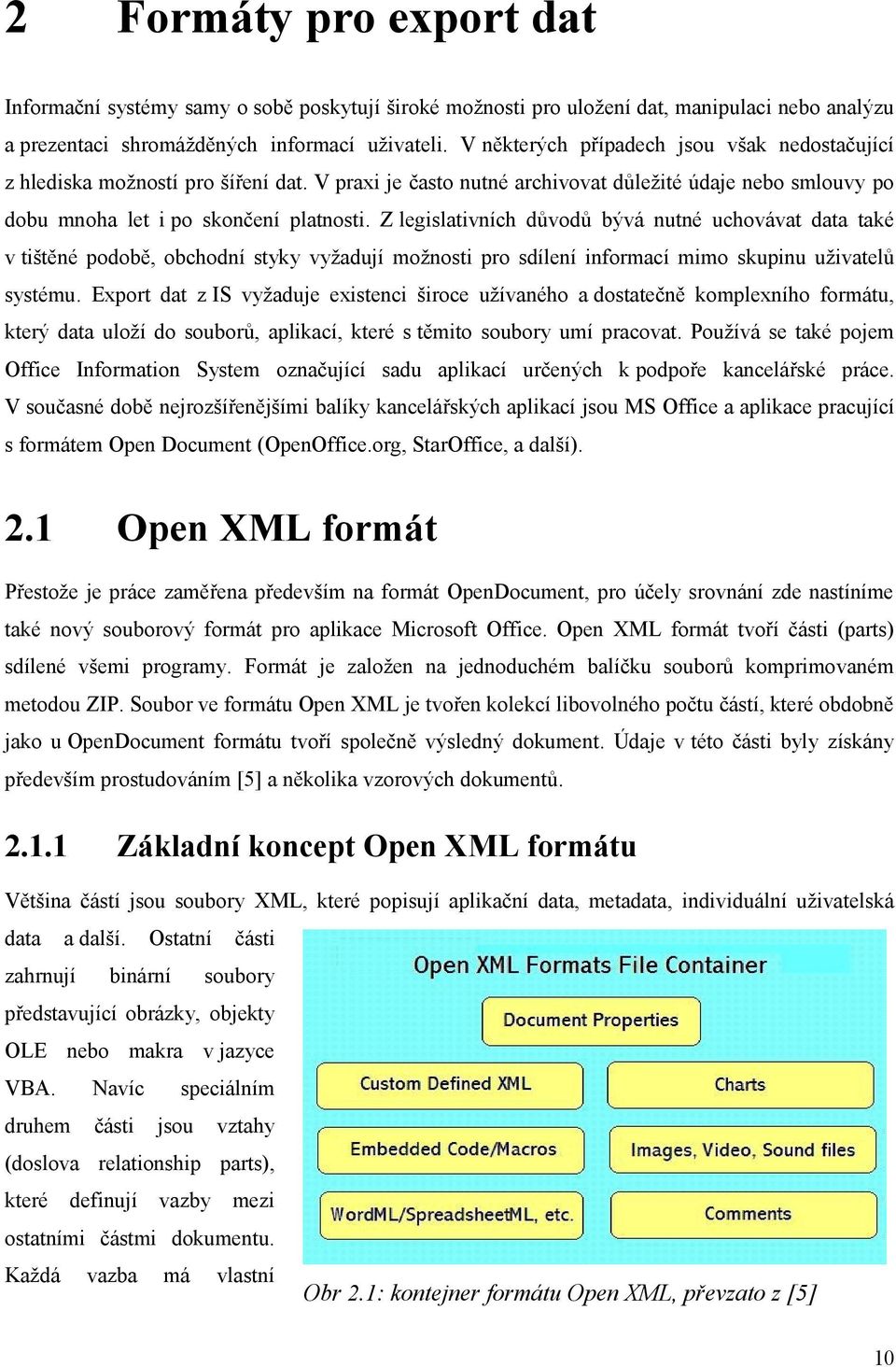 Z legislativních důvodů bývá nutné uchovávat data také v tištěné podobě, obchodní styky vyžadují možnosti pro sdílení informací mimo skupinu uživatelů systému.