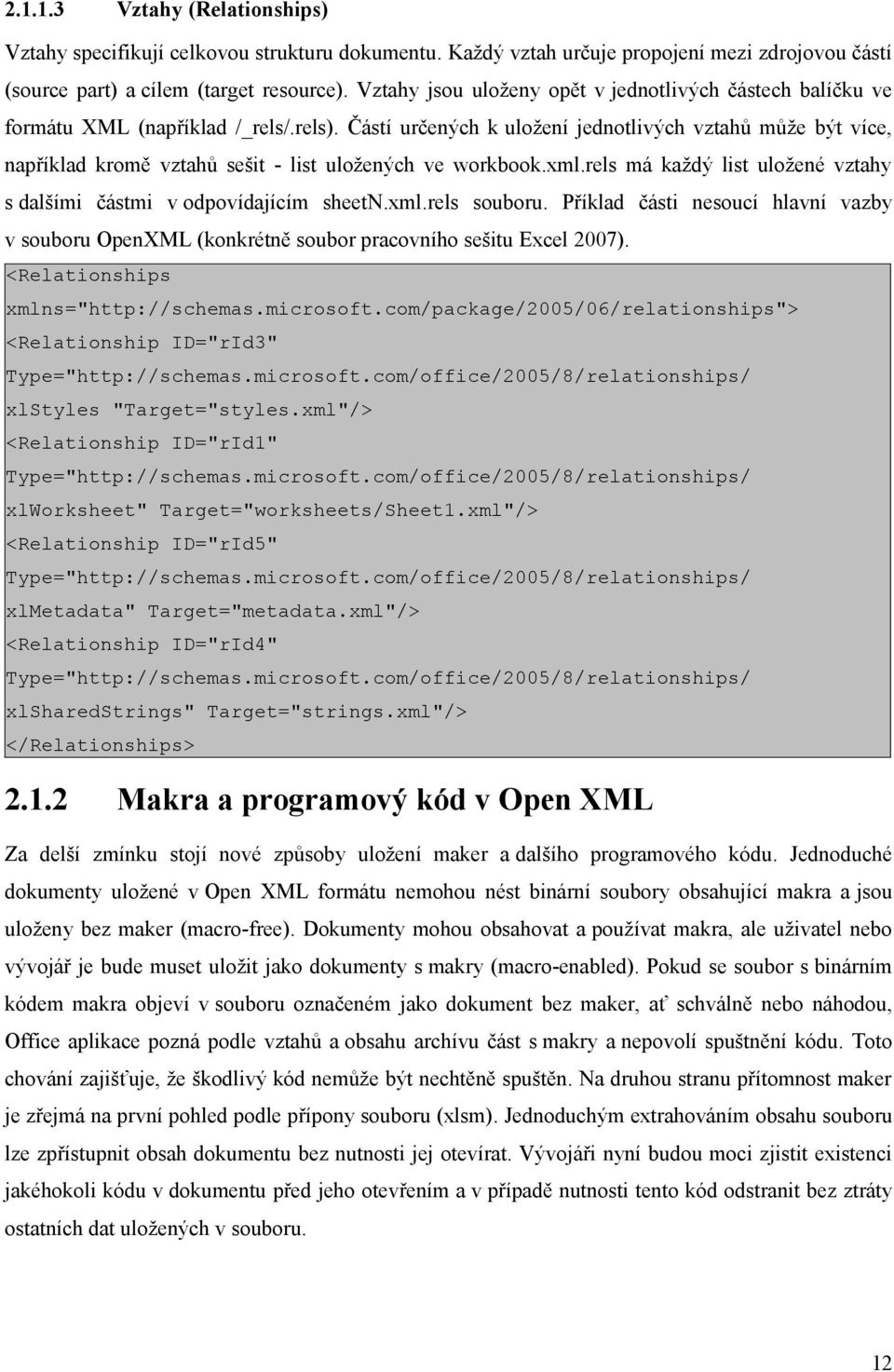 Částí určených k uložení jednotlivých vztahů může být více, například kromě vztahů sešit - list uložených ve workbook.xml.rels má každý list uložené vztahy s dalšími částmi v odpovídajícím sheetn.xml.rels souboru.