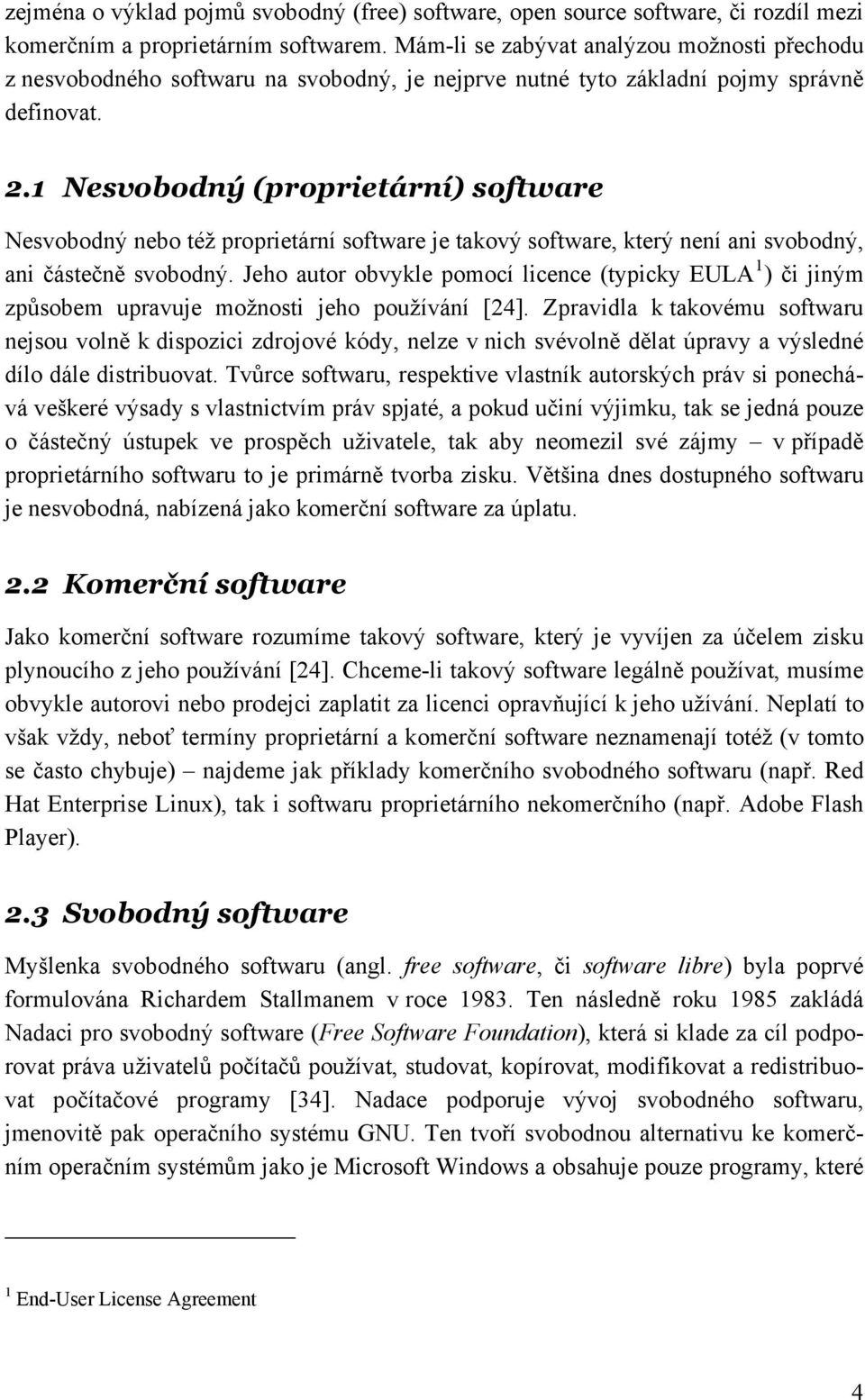 1 Nesvobodný (proprietární) software Nesvobodný nebo též proprietární software je takový software, který není ani svobodný, ani částečně svobodný.